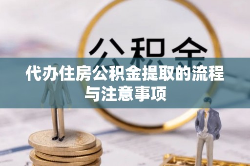 湟中代办住房公积金提取的流程与注意事项