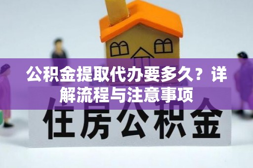 湟中公积金提取代办要多久？详解流程与注意事项