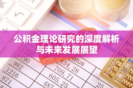 湟中公积金理论研究的深度解析与未来发展展望