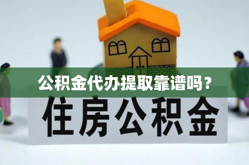 湟中公积金代办提取靠谱吗？