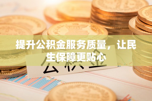 湟中提升公积金服务质量，让民生保障更贴心