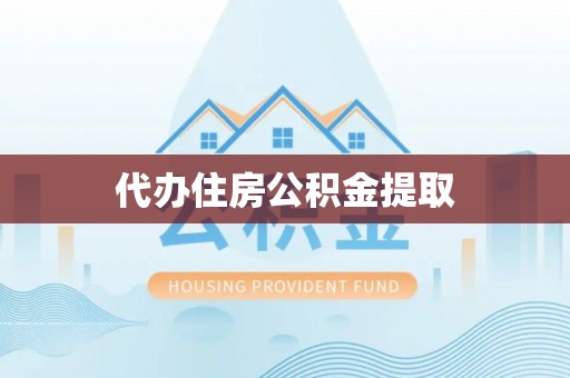 湟中代办住房公积金提取