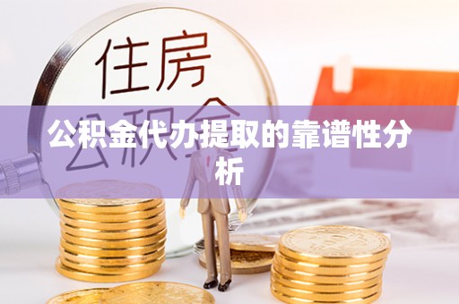 湟中公积金代办提取的靠谱性分析