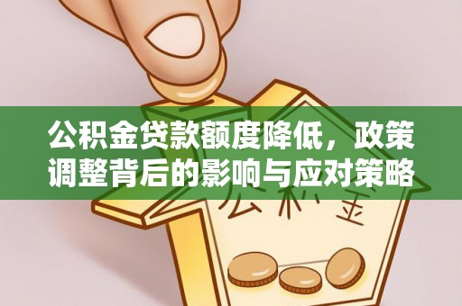湟中公积金贷款额度降低，政策调整背后的影响与应对策略