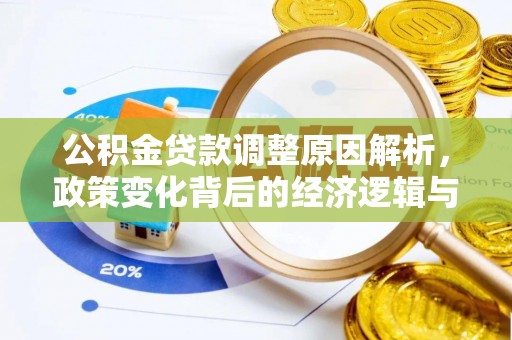 湟中公积金贷款调整原因解析，政策变化背后的经济逻辑与民生考量